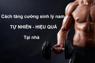 Cách tăng cường sinh lý nam tốt nhất hiện nay